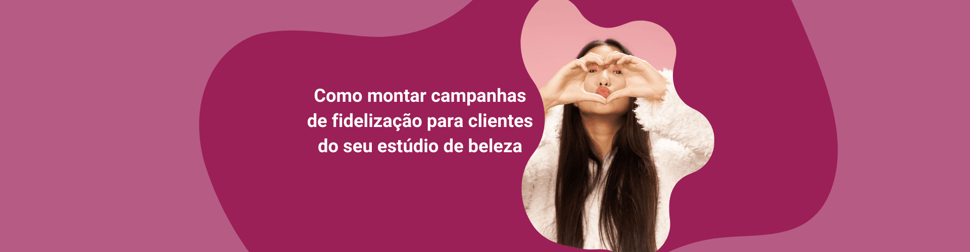 Como montar campanhas de fidelização para clientes do seu estúdio de beleza
